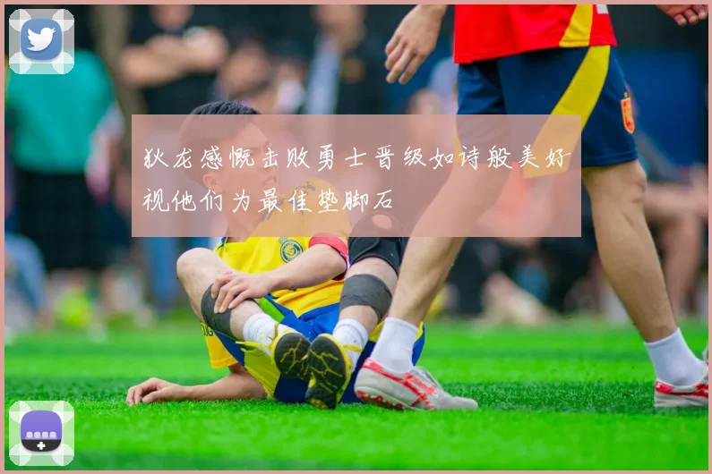 狄龙感慨击败勇士晋级如诗般美好视他们为最佳垫脚石